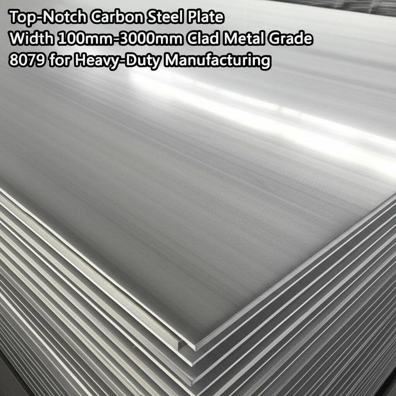 Top-Notch Carbon Steel Plate Width 100mm-3000mm Clad Metal Grade 8079 for Heavy-Duty Manufacturing